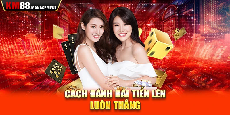 Cách đánh bài tiến lên luôn thắng