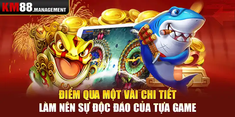 Điểm qua một vài chi tiết làm nên sự độc đáo của tựa game 