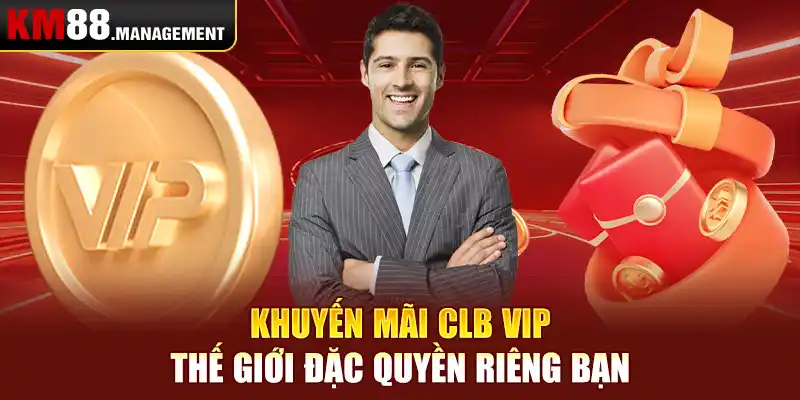 Khuyến mãi CLB VIP – thế giới đặc quyền riêng bạn