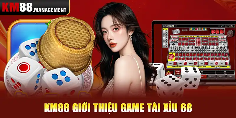 Km88 giới thiệu game tài xỉu 68 