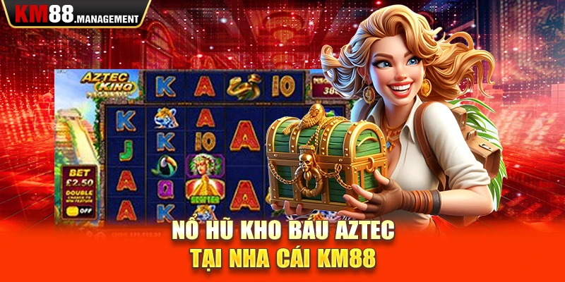 Nổ hũ kho báu Aztec tại nhà cái Km88