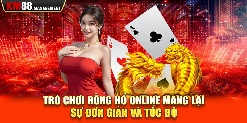 Trò chơi Rồng Hổ online mang lại sự đơn giản và tốc độ