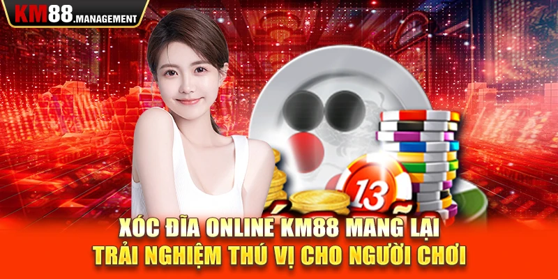 Xóc đĩa online km88 mang lại trải nghiệm thú vị cho người chơi