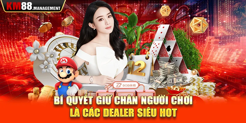 Bí quyết giữ chân người chơi là các dealer siêu hot