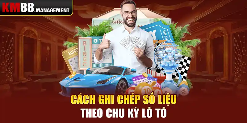 Cách ghi chép số liệu theo chu kỳ lô tô