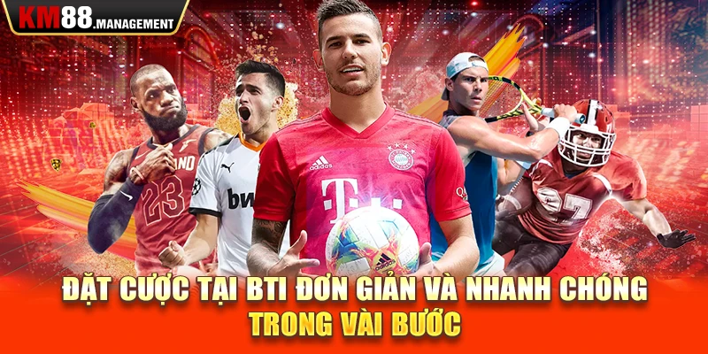 Đặt cược tại BTI đơn giản và nhanh chóng trong vài bước