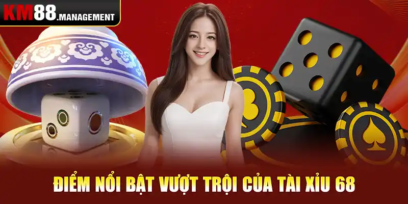 Điểm nổi bật vượt trội của tài xỉu 68