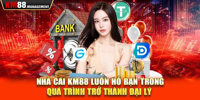 Nhà cái Km88 luôn hỗ bạn trong quá trình trở thành đại lý 