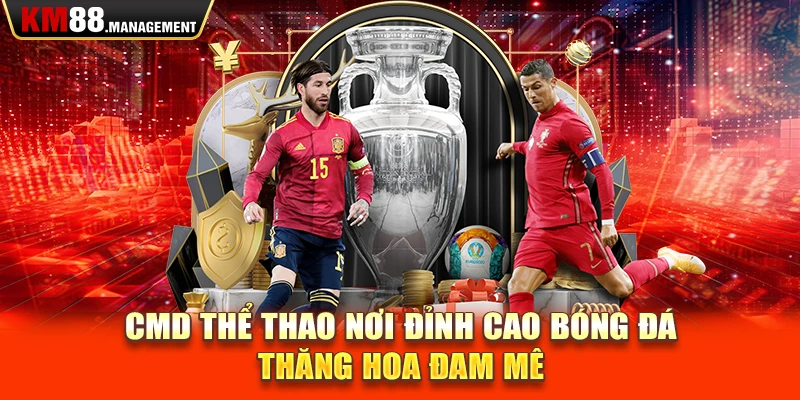 CMD thể thao nơi đỉnh cao bóng đá thăng hoa đam mê