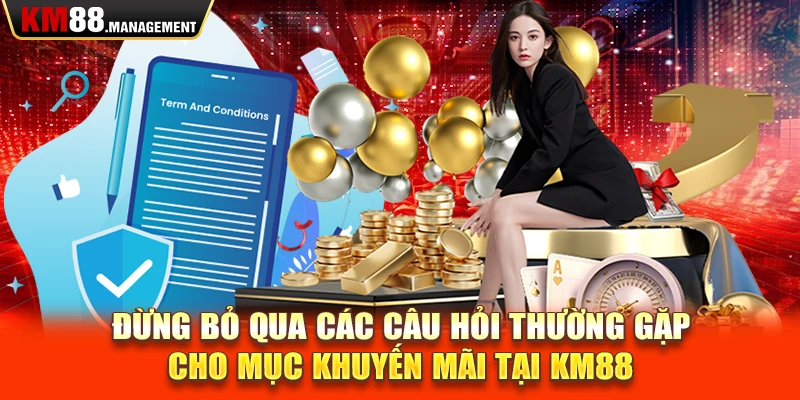 Đừng bỏ qua các câu hỏi thường gặp cho mục khuyến mãi tại km88 