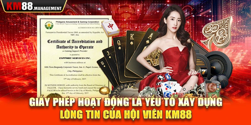 Giấy phép hoạt động là yếu tố xây dựng lòng tin của hội viên Km88