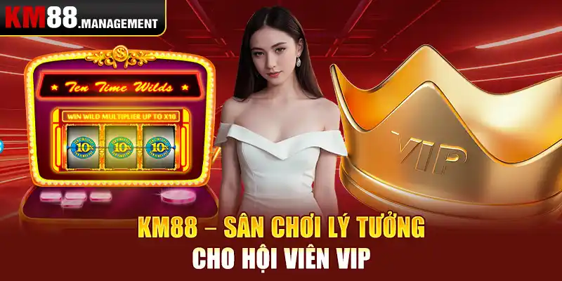 Km88 – sân chơi lý tưởng cho hội viên VIP