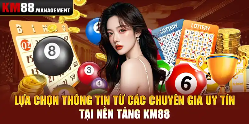 Lựa chọn thông tin từ các chuyên gia uy tín tại nền tảng Km88