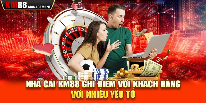 Nhà cái Km88 ghi điểm với khách hàng với nhiều yếu tố