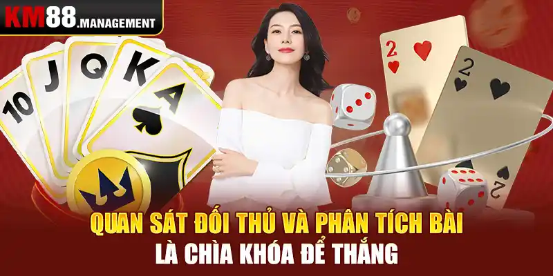 Quan sát đối thủ và phân tích bài là chìa khóa để thắng