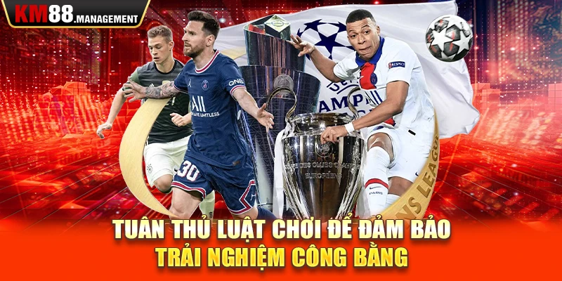 Tuân thủ luật chơi để đảm bảo trải nghiệm công bằng