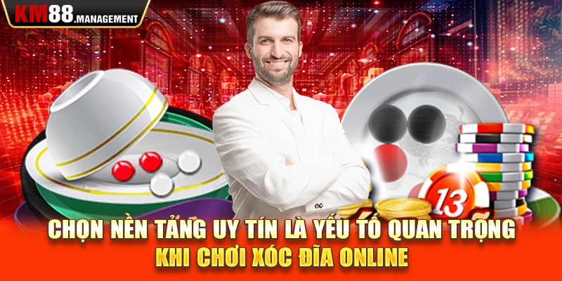 Chọn nền tảng uy tín là yếu tố quan trọng khi chơi xóc đĩa online