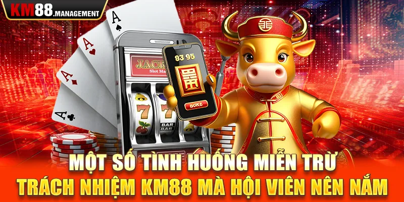 Một số tình huống miễn trừ trách nhiệm km88 mà hội viên nên nắm 